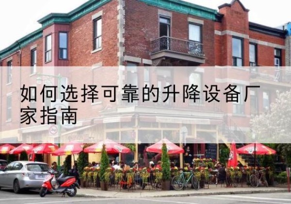 建湖电动升降机厂家-如何选择可靠的升降设备厂家指南